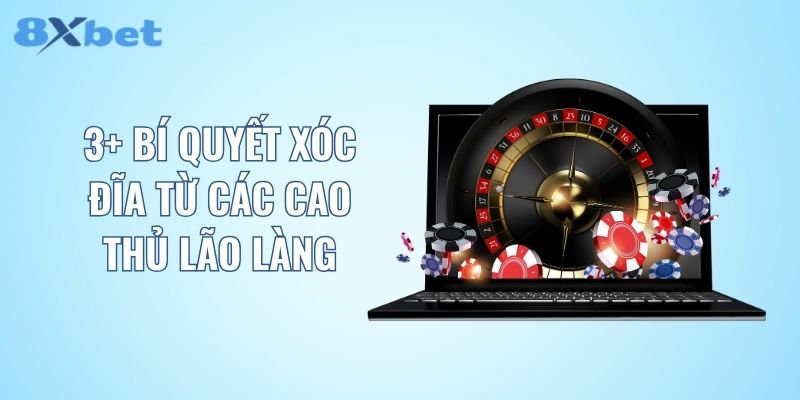 3+ bí quyết xóc đĩa từ các cao thủ lão làng