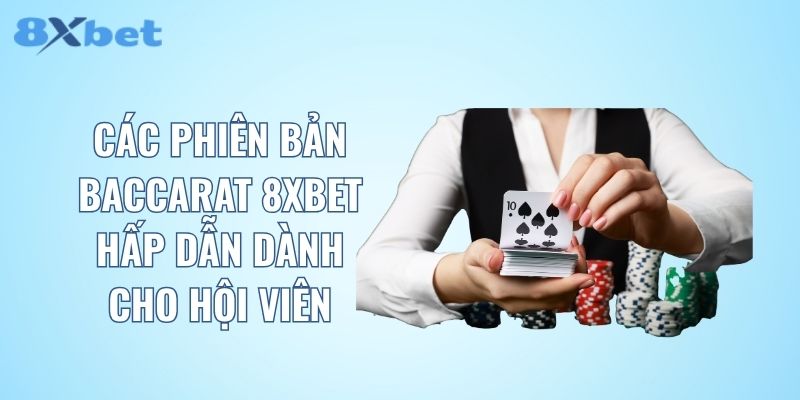 Các phiên bản Baccarat 8XBET hấp dẫn dành cho hội viên