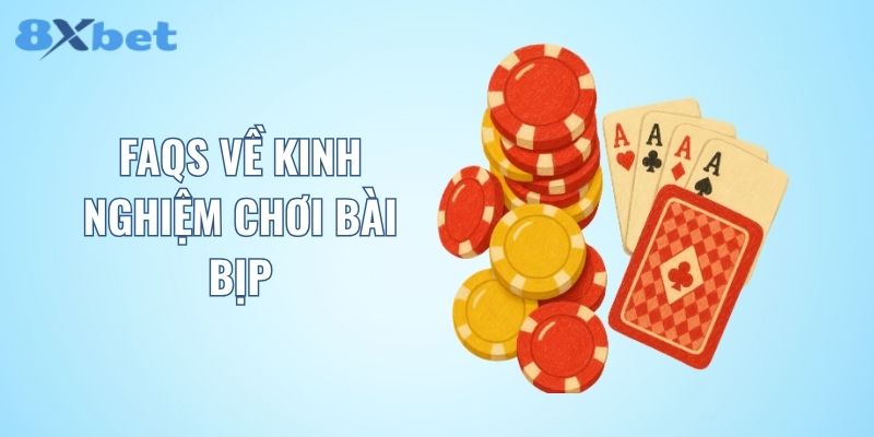 FAQs về kinh nghiệm chơi bài bịp