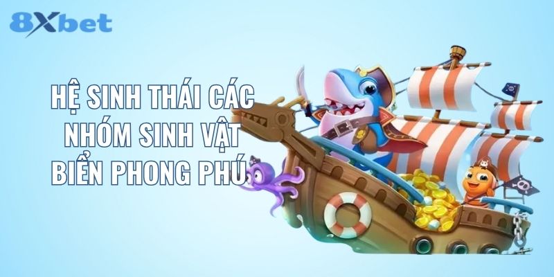 Hệ sinh thái các nhóm sinh vật biển phong phú