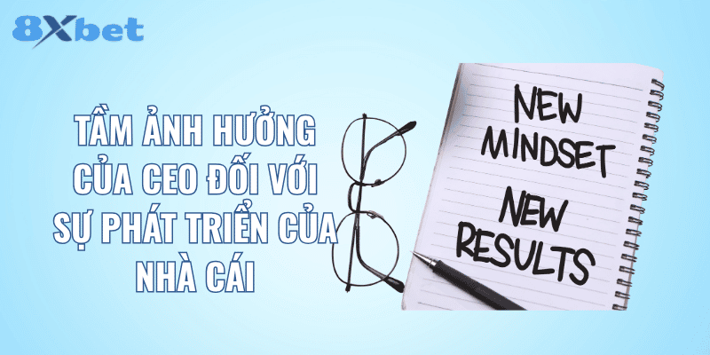Tầm ảnh hưởng của CEO đối với sự phát triển của nhà cái